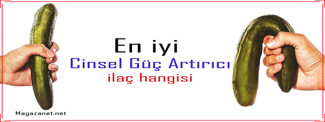 En iyi Cinsel Güç Artırıcı ilaç hangisi