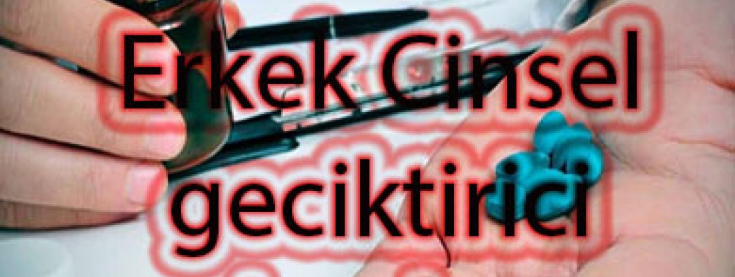 Erkek Cinsel Geciktirici Hap Özellikleri